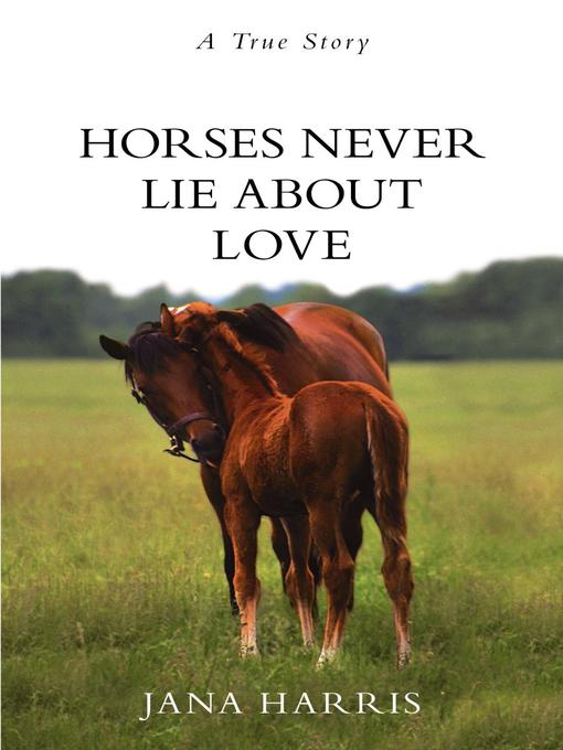 Title details for Horses Never Lie About Love by Jana Harris - Wait list